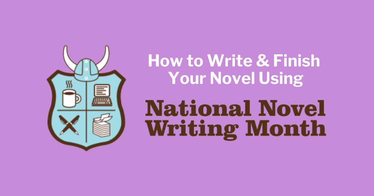 How to Start Writing & Successfully Finish Your Novel Using NaNoWriMo