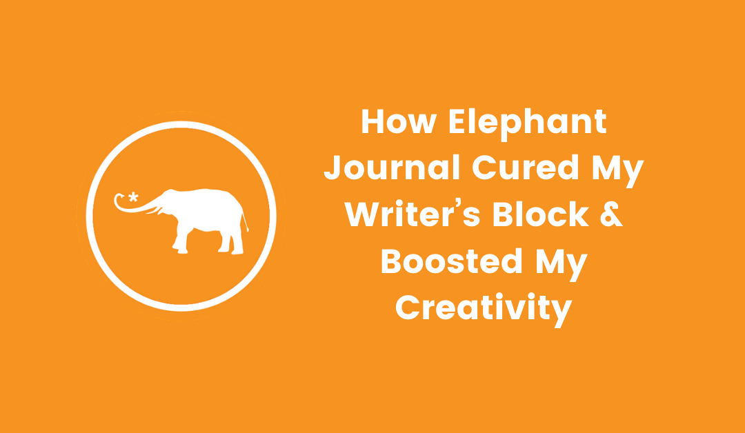 How Elephant Journal Cured My Writer’s Block & Boosted My Creativity