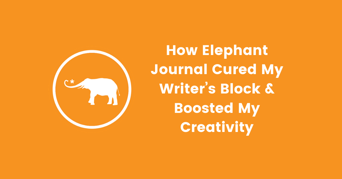 How Elephant Journal Cured My Writer's Block & Boosted My Creativity