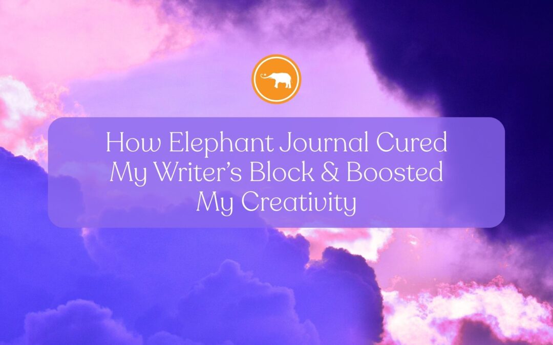 How Elephant Journal Cured My Writer’s Block & Boosted My Creativity