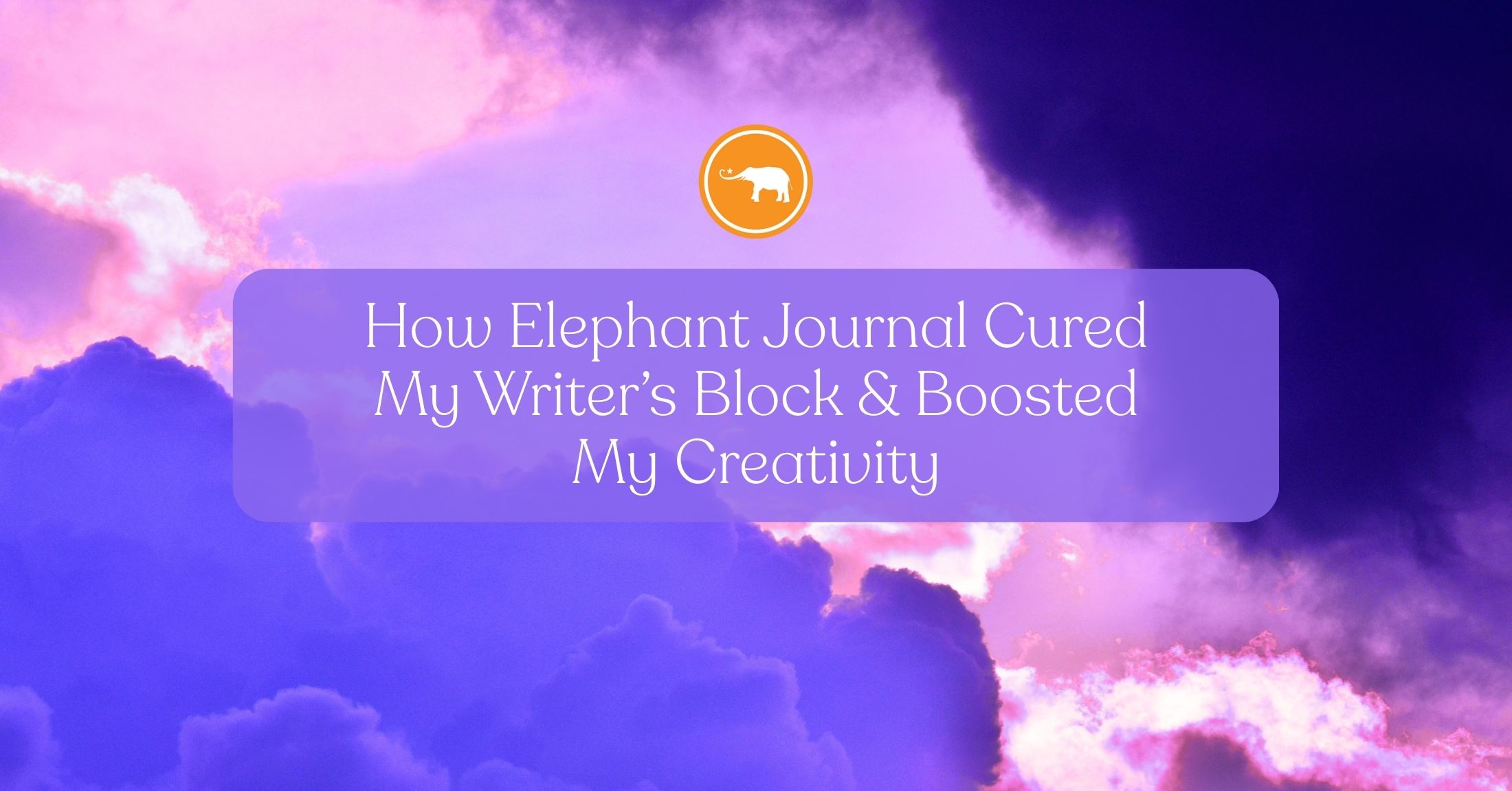 How Elephant Journal Cured My Writer's Block & Boosted My Creativity