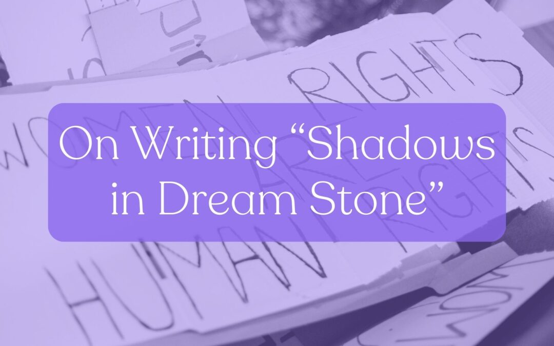 On Writing “Shadows in Dream Stone”