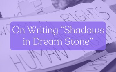 On Writing “Shadows in Dream Stone”
