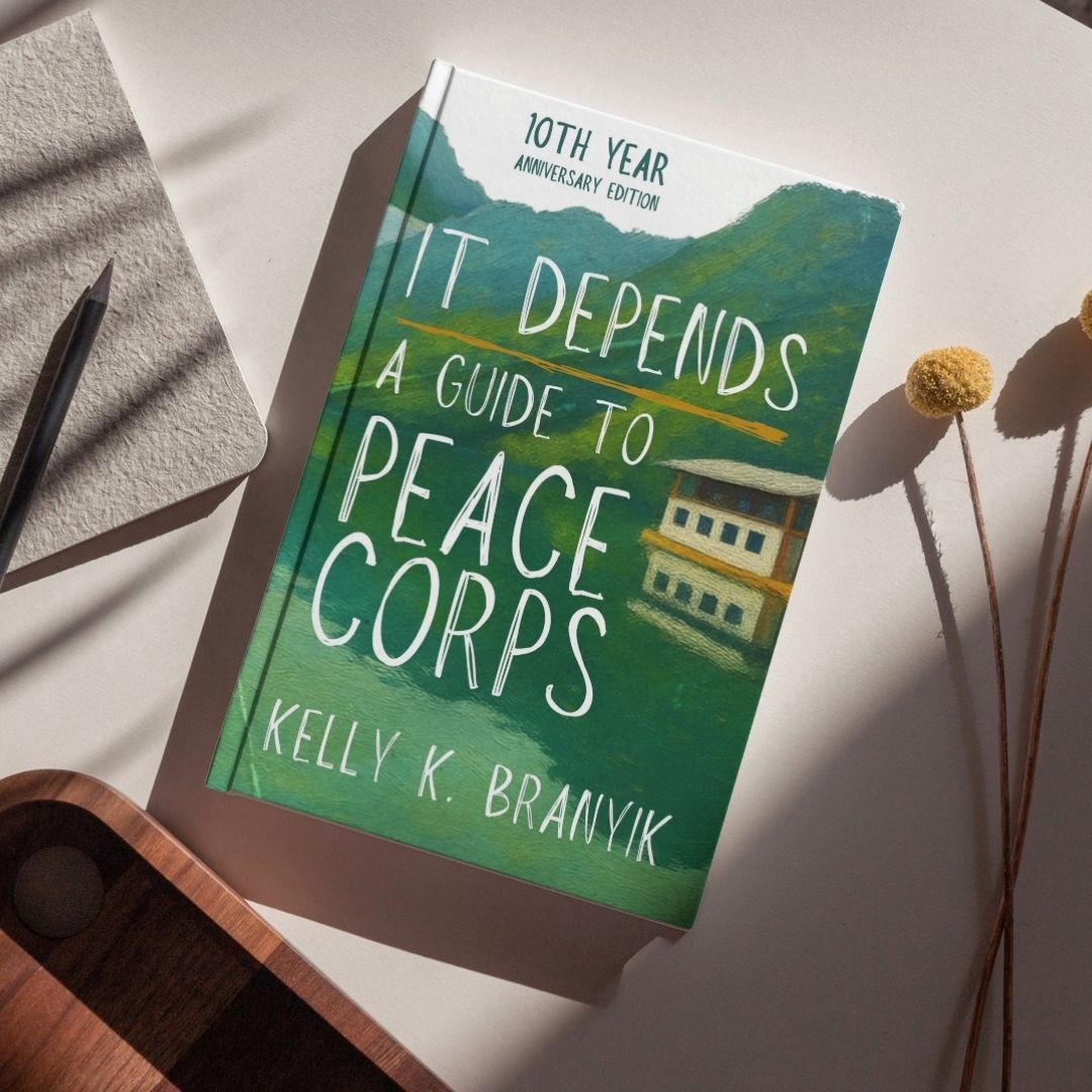 It Depends: A Guide to Peace Corps by Kelly Branyik (10th Year Anniversary)