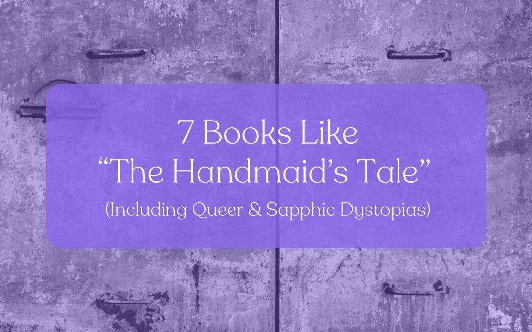 7 Books Like “The Handmaid’s Tale” (Including Queer & Sapphic Dystopias)