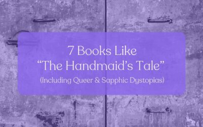 7 Books Like “The Handmaid’s Tale” (Including Queer & Sapphic Dystopias)