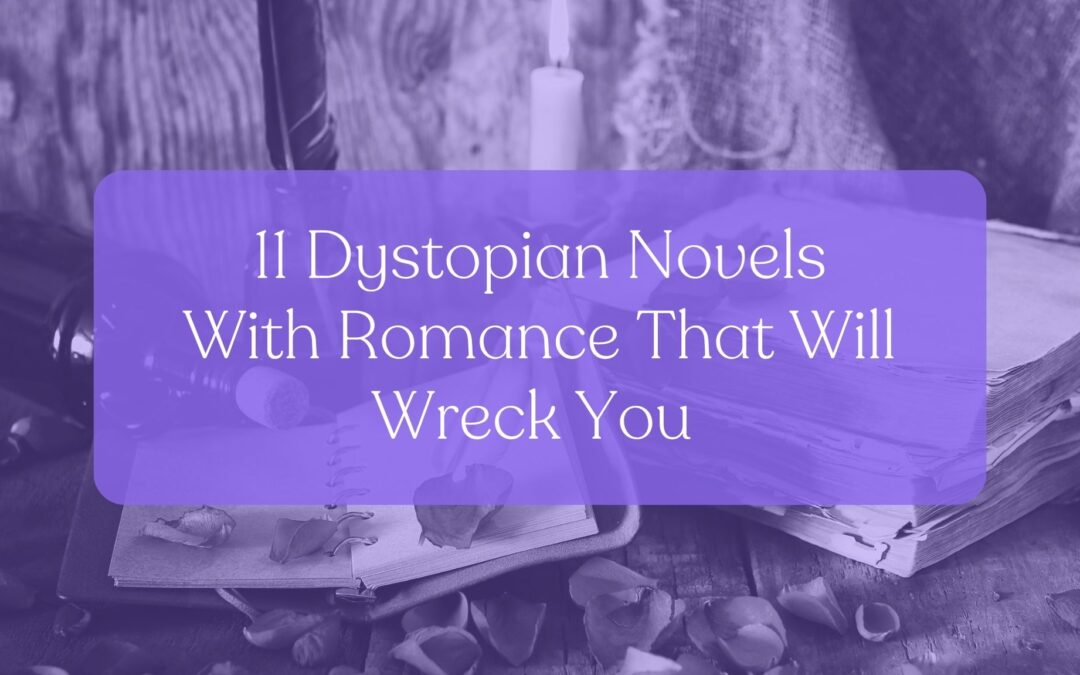 Love in the Dark: 11 Dystopian Novels with Romance That Will Wreck You (in the Best Way)